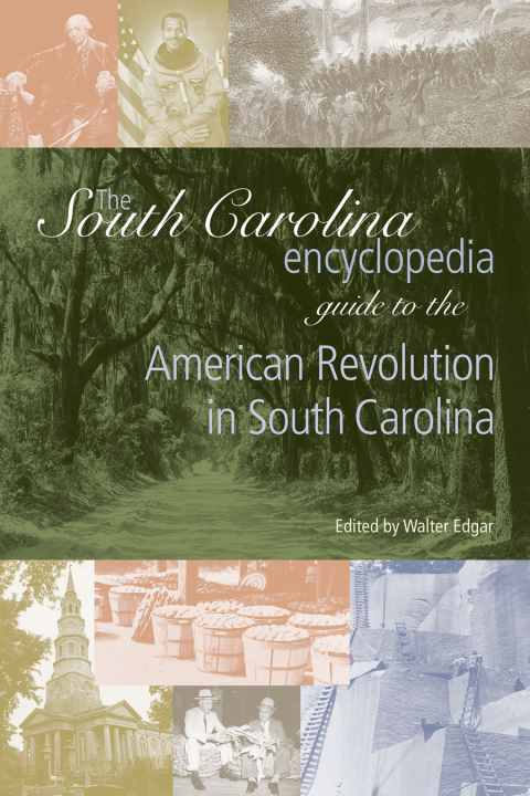 Cover image for book The South Carolina Encyclopedia Guide to the American Revolution in South Carolina