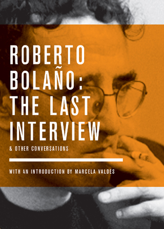 Roberto Bolano: The Last Interview
