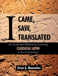 Cover image: I Came, I Saw, I Translated: An Accelerated Method for Learning Classical Latin For the 21st Century 9781612335117