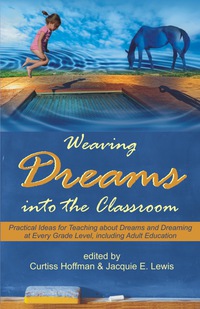 Cover image: Weaving Dreams into the Classroom: Practical Ideas for Teaching about Dreams and Dreaming at Every Grade Level, including Adult Education 9781612337265