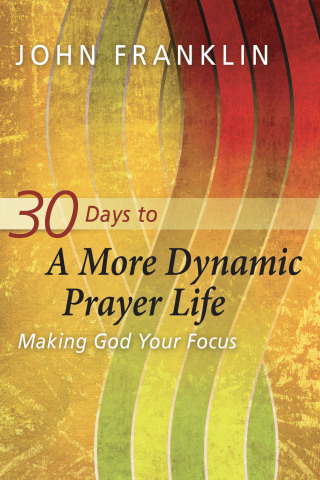 30 Days to a More Dynamic Prayer Life