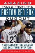 Amazing Tales from the Boston Red Sox Dugout - Bill Nowlin