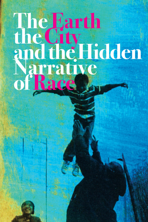 Cover image for book The Earth, the City, and the Hidden Narrative of Race