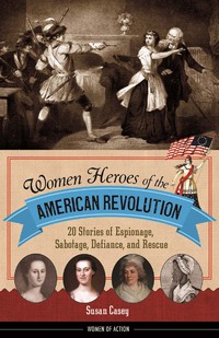 صورة الغلاف: Women Heroes of the American Revolution 9781613738313