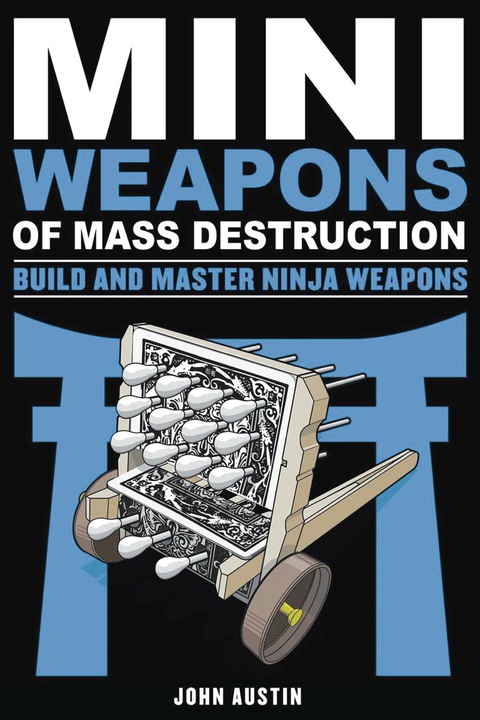 Cover image for book Mini Weapons of Mass Destruction: Build and Master Ninja Weapons