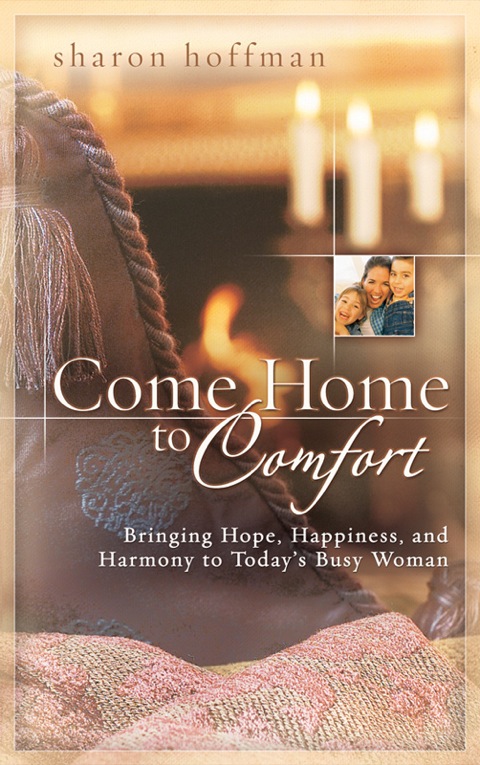Cover image for book Come Home to Comfort: Bringing Hope, Happiness, and Harmony to Today's Busy Woman