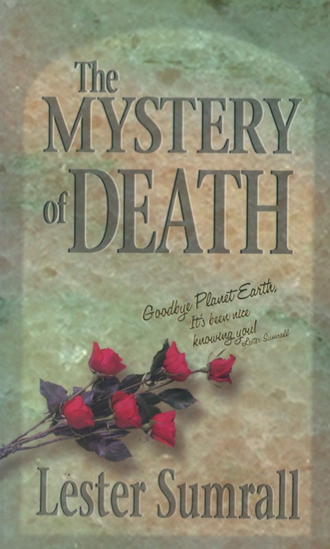 Cover image for book The Mystery of Death: Goodbye Planet Earth, It's been nice knowing you!