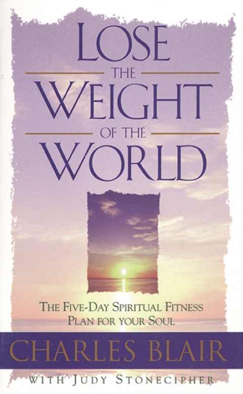 Cover image for book Lose the Weight of the World: The Five-Day Spiritual Fitness Plan for Your Soul