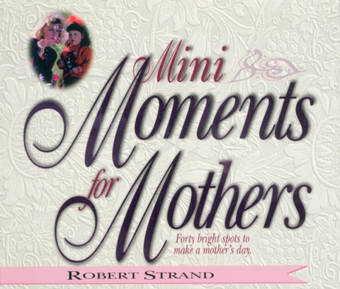 Cover image for book Mini Moments for Mothers: Forty Bright Spots to Make a Mother's Day.