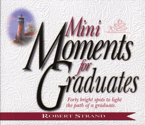 Cover image for book Mini Moments for Graduates: Forty Bright Spots to Light the Path of a Graduate.