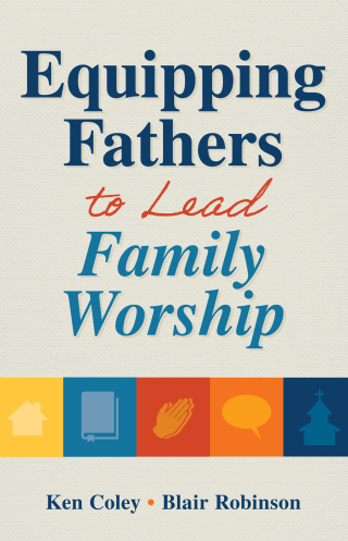 Equipping Fathers to Lead Family Worship