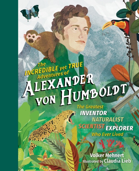 Cover image for book The Incredible yet True Adventures of Alexander von Humboldt