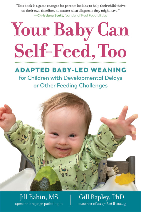 Cover image for book Your Baby Can Self-Feed, Too: Adapted Baby-Led Weaning for Children with Developmental Delays or Other Feeding Challenges (The Authoritative Baby-Led Weaning Series)