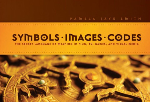 Cover image for book Symbols *  Images * Codes: The Secret Language of Meaning in Film, TV, Games, and Visual Media