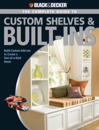 Cover image: Black & Decker The Complete Guide to Custom Shelves & Built-ins 9781589233034