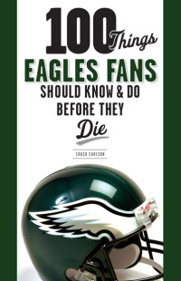 صورة الغلاف: 100 Things Eagles Fans Should Know & Do Before They Die 9781600785702