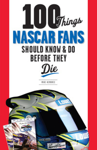 صورة الغلاف: 100 Things NASCAR Fans Should Know &amp; Do Before They Die 9781600786709
