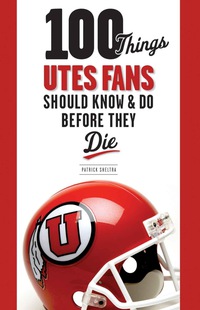 صورة الغلاف: 100 Things Utes Fans Should Know & Do Before They Die 9781600785979