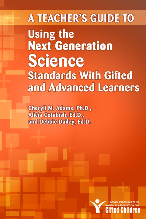 Cover image for book A Teacher's Guide to Using the Next Generation Science Standards with Gifted and Advanced Learners