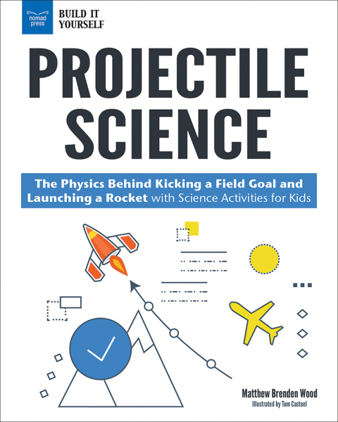 Cover image for book Projectile Science: The Physics Behind Kicking a Field Goal and Launching a Rocket with Science Activities for Kids