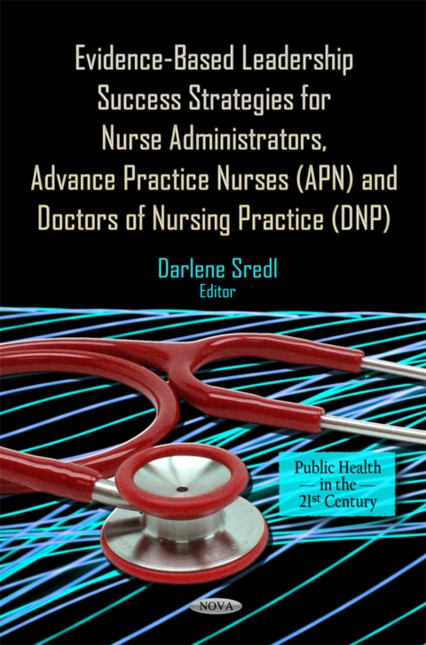 Cover image for book Evidence-Based Leadership Success Strategies for Nurse Administrators, Advance Practice Nurses (APN), and Doctors of Nursing Practice (DNP)