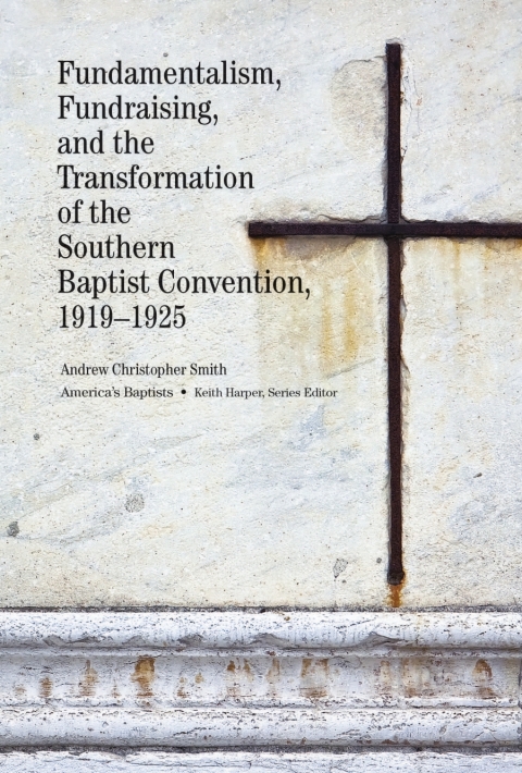 Cover image for book Fundamentalism, Fundraising, and the Transformation of the Southern Baptist Convention, 1919–1925
