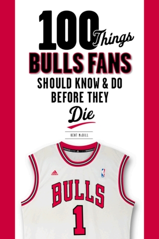 100 Things Bulls Fans Should Know & Do Before They Die