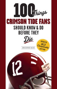 صورة الغلاف: 100 Things Crimson Tide Fans Should Know &amp; Do Before They Die 1st edition 9781600787829
