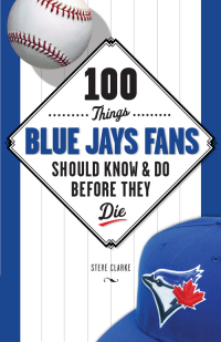 صورة الغلاف: 100 Things Blue Jays Fans Should Know &amp; Do Before They Die 1st edition 9781600787744