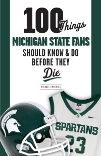 صورة الغلاف: 100 Things Michigan State Fans Should Know &amp; Do Before They Die 1st edition 9781600787898