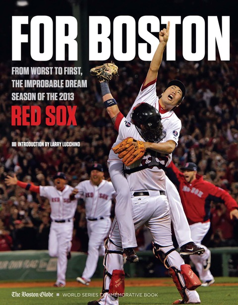 For Boston: From Worst to First, the Improbable Dream Season of the 2013 Red Sox 