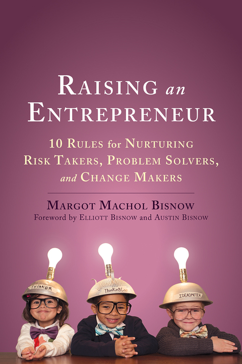 Cover image for book Raising an Entrepreneur: 10 Rules for Nurturing Risk Takers, Problem Solvers, and Change Makers