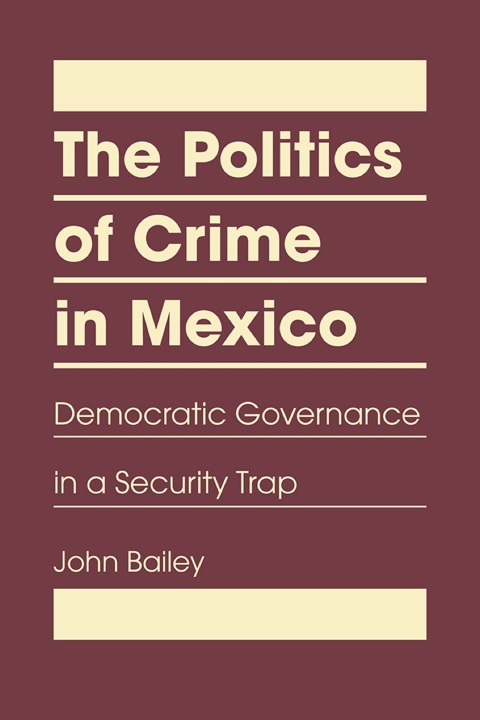 Cover image for book The Politics of Crime in Mexico: Democratic Governance in a Security Trap