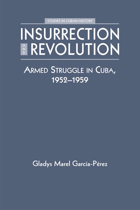 Cover image for book Insurrection and Revolution: Armed Struggle in Cuba, 1952–1959