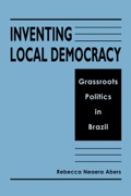 Inventing Local Democracy: Grassroots Politics in Brazil - Rebecca Neaera Abers