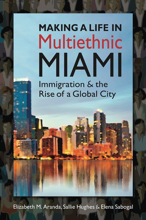 Cover image for book Making a Life in Multiethnic Miami: Immigration and the Rise of a Global City