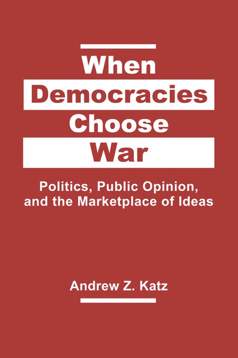 Cover image for book When Democracies Choose War: Politics, Public Opinion, and the Marketplace of Ideas
