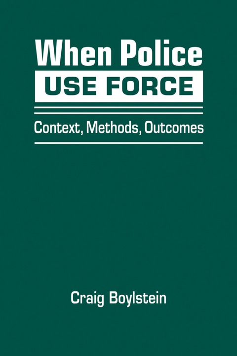 Cover image for book When Police Use Force: Context, Methods, Outcomes