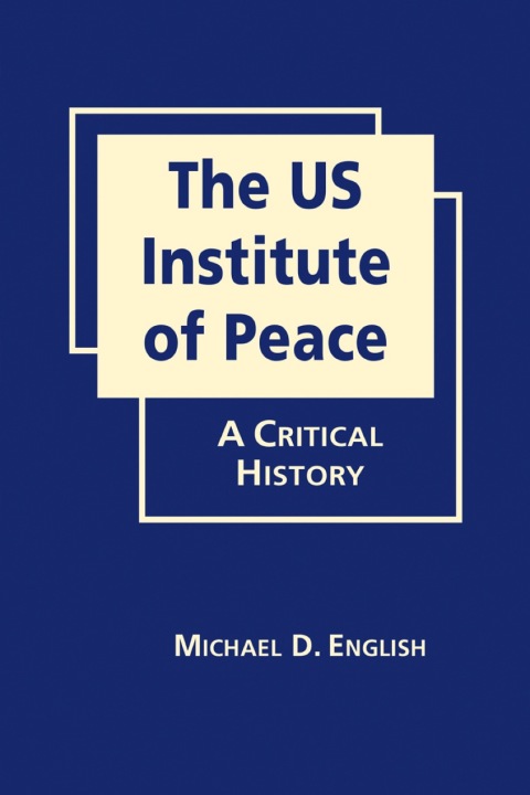 Cover image for book The US Institute of Peace: A Critical History