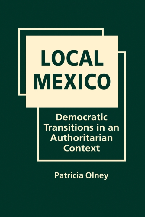 Cover image for book Local Mexico: Democratic Transitions in an Authoritarian Context