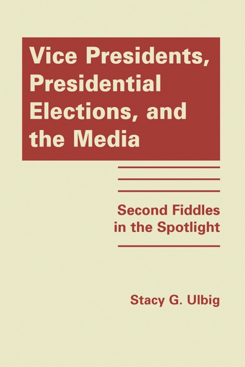 Cover image for book Vice Presidents, Presidential Elections, and the Media: Second Fiddles in the Spotlight