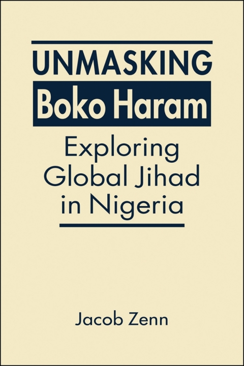 Cover image for book Unmasking Boko Haram: Exploring Global Jihad in Nigeria