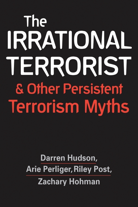 Cover image for book The Irrational Terrorist and Other Persistent Terrorism Myths