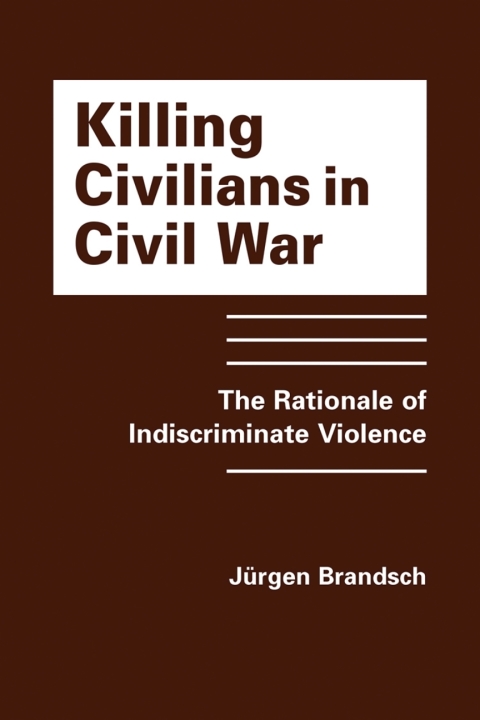 Cover image for book Killing Civilians in Civil War: The Rationale of Indiscriminate Violence