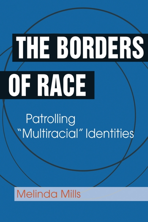 Cover image for book The Borders of Race: Patrolling "Multiracial" Identities