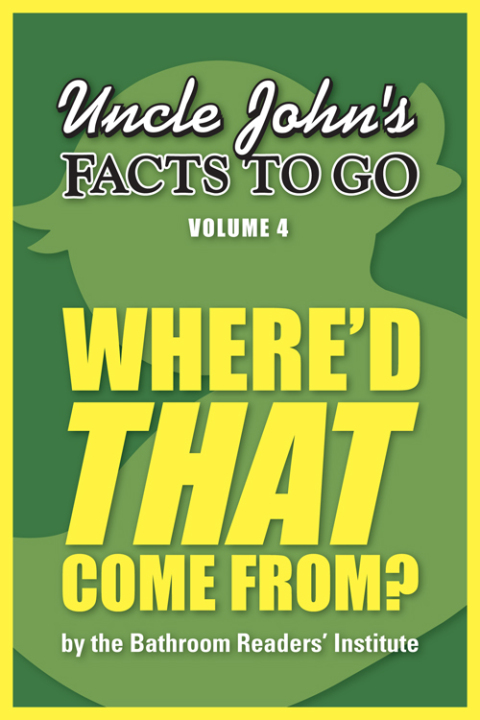 Cover image for book Uncle John's Facts to Go Where'd THAT Come From?