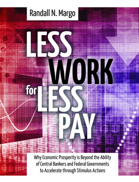 Cover image for book Less Work For Less Pay : Why Economic Prosperity is Beyond the Ability of Central Bankers and Federal Governments to Accelerate through Stimulus Actions