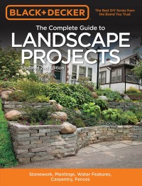 Black  Decker The Complete Guide to Landscape Projects 2nd Edition Stonework Plantings Water Features Carpentry Fences Black  Decker Complete Guide