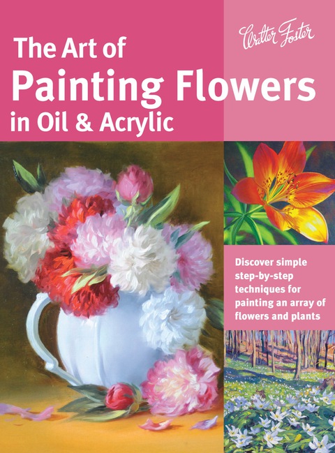 Cover image for book The Art of Painting Flowers in Oil & Acrylic: Discover simple step-by-step techniques for painting an array of flowers and plants