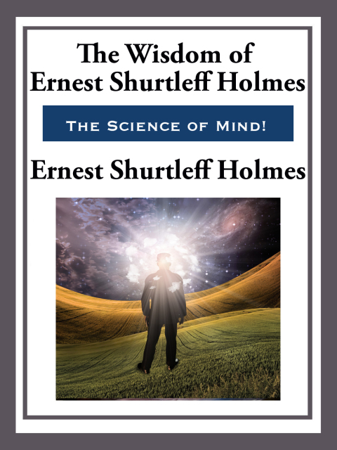 Cover image for book The Wisdom of Ernest Shurtleff Holmes